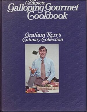 The Complete Galloping Gourmet Cookbook by Graham Kerr