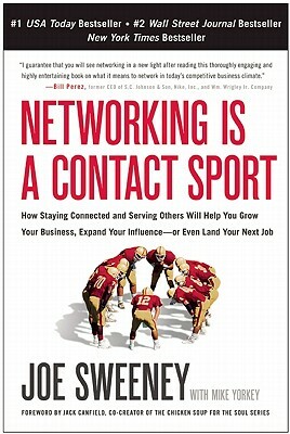 Networking Is a Contact Sport: How Staying Connected and Serving Others Will Help You Grow Your Business, Expand Your Influence -- Or Even Land Your by Joe Sweeney