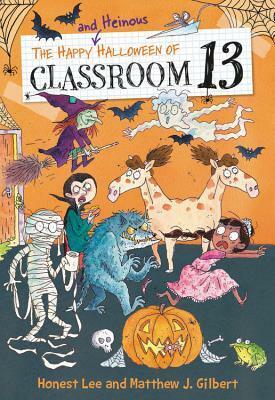 The Happy and Heinous Halloween of Classroom 13 by Matthew J. Gilbert, Honest Lee, Joëlle Dreidemy
