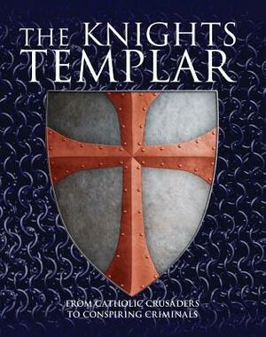 The Knights Templar: From Catholic Crusaders to Conspiring Criminals by Michael Kerrigan