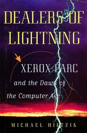 Dealers of Lightning: Xerox PARC and the Dawn of the Computer Age by Michael A. Hiltzik