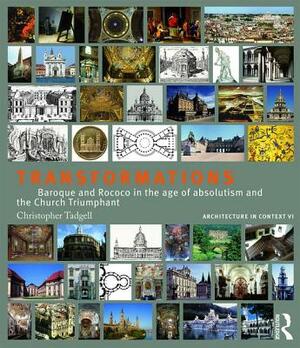 Transformations: Baroque and Rococo in the Age of Absolutism and the Church Triumphant by Christopher Tadgell