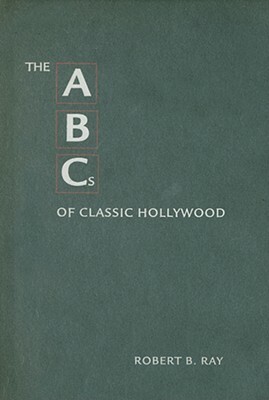 The ABCs of Classic Hollywood by Robert B. Ray