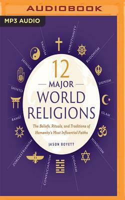 12 Major World Religions: The Beliefs, Rituals, and Traditions of Humanity's Most Influential Faiths by Jason Boyett