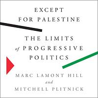 Except for Palestine: The Limits of Progressive Politics by Mitchell Plitnick, Marc Lamont Hill