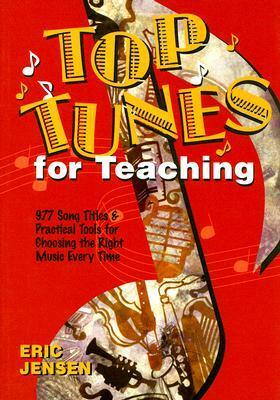 Top Tunes for Teaching: 977 Song Titles and Practical Tools for Choosing the Right Music Every Time by Eric Jensen