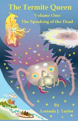 The Termite Queen: Volume One: The Speaking of the Dead by Lorinda J. Taylor