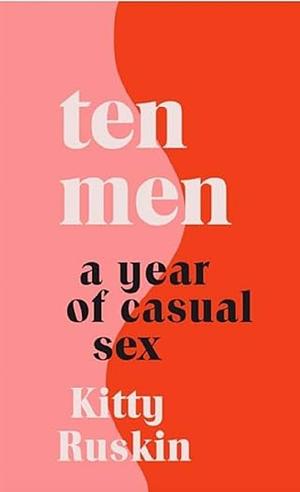 Ten Men: A Year of Casual Sex by Kitty Ruskin