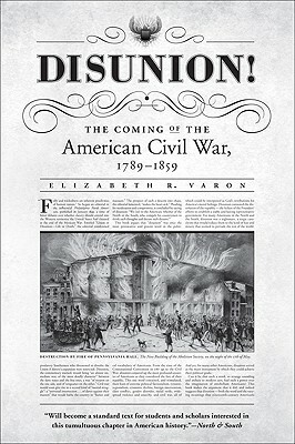 Disunion!: The Coming of the American Civil War, 1789-1859 by Elizabeth R. Varon