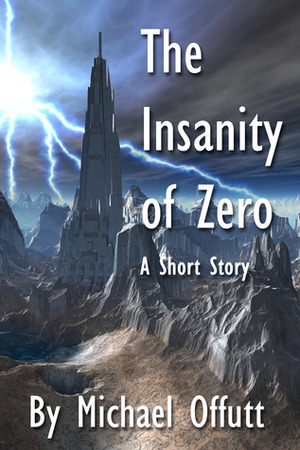 The Insanity of Zero by Michael Offutt