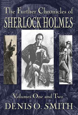 The Further Chronicles of Sherlock Holmes - Volumes 1 and 2 by Denis O. Smith