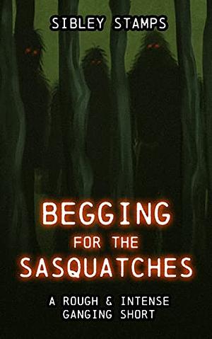 Begging For The Sasquatches by Sibley Stamps