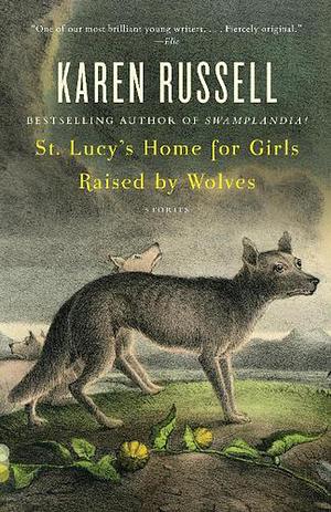 St. Lucy's Home for Girls Raised by Wolves by Karen Russell