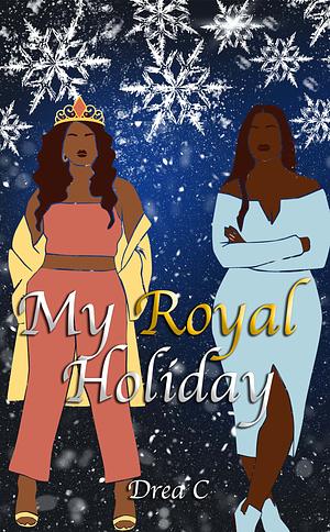 My Royal Holiday  by Drea C