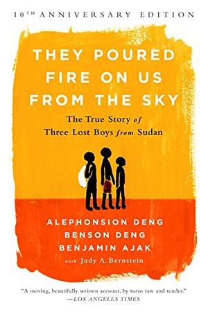 They Poured Fire on Us from the Sky: The True Story of Three Lost Boys from Sudan by Alephonsion Deng, Benson Deng, Benjamin Ajak, Judy A. Bernstein