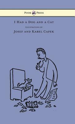 I Had a Dog and a Cat - Pictures Drawn by Josef and Karel Capek by Karel Čapek