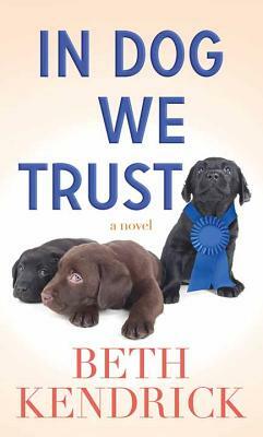 In Dog We Trust by Beth Kendrick