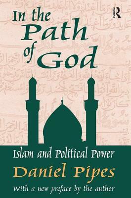 In the Path of God: Islam and Political Power by Daniel Pipes