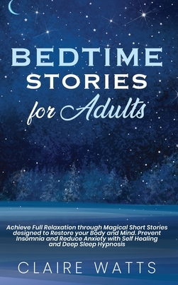 Bedtime Stories For Adults: Achieve Full Relaxation through Magical Short Stories designed to Restore your Body and Mind. Prevent Insomnia and Red by Claire Watts