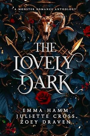 The Lovely Dark: A Monster Romance Anthology by Zoey Draven, Juliette Cross, Emma Hamm