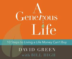 A Generous Life: 10 Steps to Living a Life Money Can't Buy by Bill High, David Green