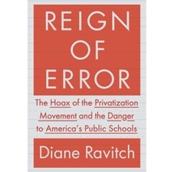Reign of Error: The Hoax of the Privatization Movement and the Danger to America's Public Schools by Diane Ravitch