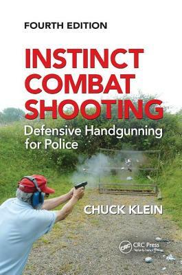 Instinct Combat Shooting: Defensive Handgunning for Police, Fourth Edition by Chuck Klein