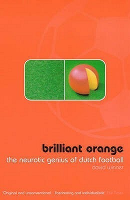 Brilliant Orange: The Neurotic Genius of Dutch Football by David Winner