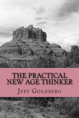 The Practical New Age Thinker: A Guide to Empowerment Through Aligning Goals & Purpose by Jeff Goldberg