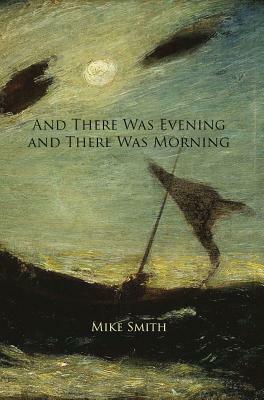 And There Was Evening and There Was Morning by Mike Smith