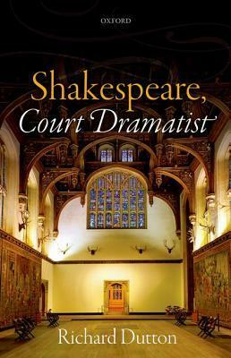 Shakespeare, Court Dramatist by Richard Dutton