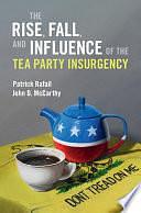 The Rise, Fall, and Influence of the Tea Party Insurgency by John D. McCarthy, Patrick Rafail