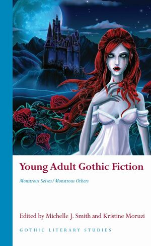 Young Adult Gothic Fiction: Monstrous Selves/Monstrous Others by Kristine Moruzi, Michelle J. Smith