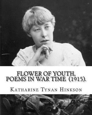 Flower of youth, poems in war time (1915). By: Katharine Tynan Hinkson: Katharine Tynan (23 January 1859 - 2 April 1931) was an Irish writer, known ma by Katharine Tynan Hinkson