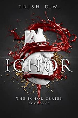 Ichor by Trish D.W