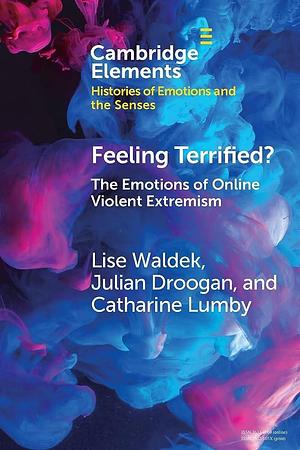 Feeling Terrified?: The Emotions of Online Violent Extremism by Catharine Lumby, Julian Droogan, Lise Waldek