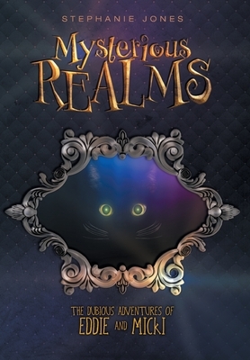 Mysterious Realms: The Dubious Adventures of Eddie and Micki by Stephanie Jones