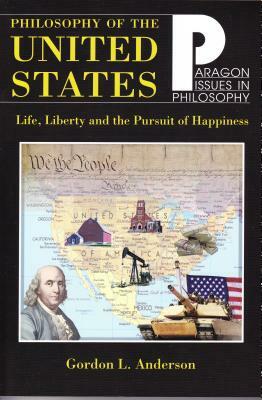 Philosophy of the United States: Life, Liberty and the Pursuit of Happiness by Gordon Anderson