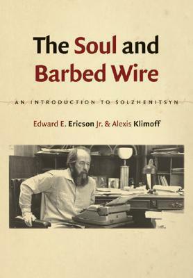 The Soul and Barbed Wire: An Introduction to Solzhenitsyn by Edward E. Ericson Jr., Alexis Klimoff