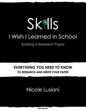 Skills I Wish I Learned in School: Building a Research Paper by Nicole Lusiani