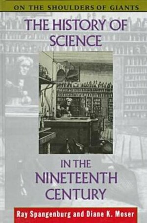 The History of Science in the Nineteenth Century by Diane Moser, Diane K. Moser, Ray Spangenburg