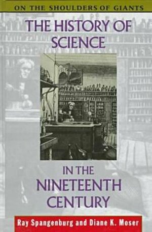 The History of Science in the Nineteenth Century by Diane K. Moser, Diane Moser, Ray Spangenburg