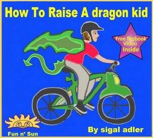 How To Raise A Dragon Kid by Sigal Adler