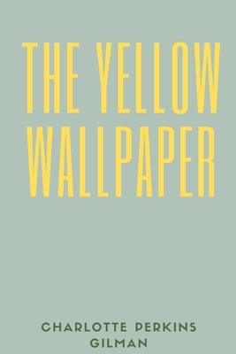 The Yellow Wallpaper: A Psychological Fiction Classic - Horror Drama - Women's Literature and Fiction by Charlotte Perkins Gilman