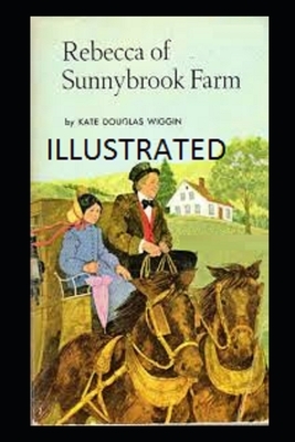 Rebecca of Sunnybrook Farm Illustrated by Kate Douglas Wiggin