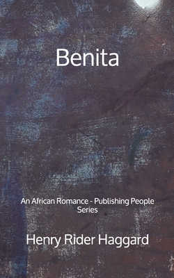 Benita: An African Romance - Publishing People Series by H. Rider Haggard