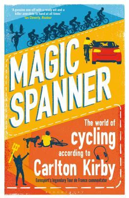 Magic Spanner: The World of Cycling According to Carlton Kirby by Carlton Kirby