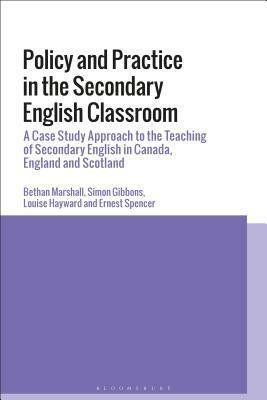 Policy, Belief and Practice in the Secondary English Classroom: A Case-Study Approach from Canada, England and Scotland by Bethan Marshall, Louise Hayward, Ernest Spencer, Simon Gibbons