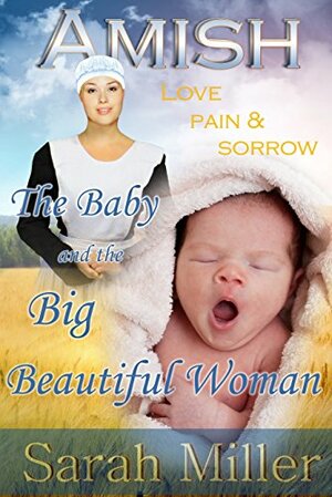 The Amish Baby and the Big Beautiful Woman: Love, Pain, and Sorrow by Sarah Miller