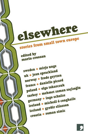 Elsewhere: Stories from Small Town Europe by Jean Sprackland, Roman Simić, Olga Tokarczuk, Mehmet Zaman Saçlıoğlu, Danielle Picard, Mirja Unge, Micheál Ó Conghaile, Frode Grytten, Ingo Schulze, Gyrðir Elíasson, Maria Crossan